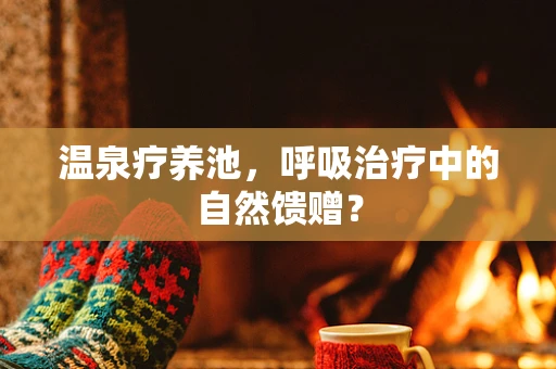 温泉疗养池，呼吸治疗中的自然馈赠？