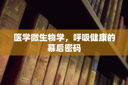医学微生物学，呼吸健康的幕后密码