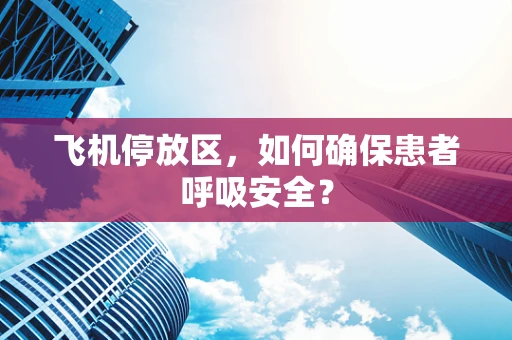 飞机停放区，如何确保患者呼吸安全？