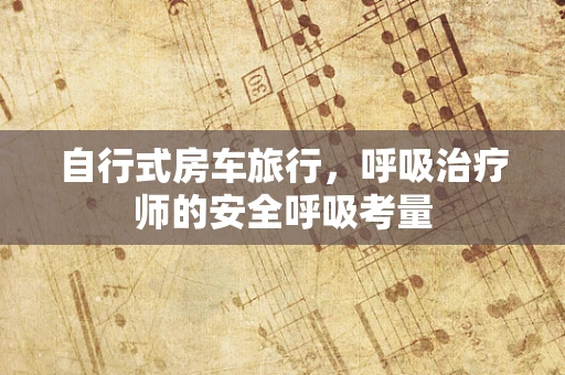 自行式房车旅行，呼吸治疗师的安全呼吸考量