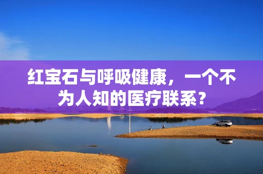 红宝石与呼吸健康，一个不为人知的医疗联系？