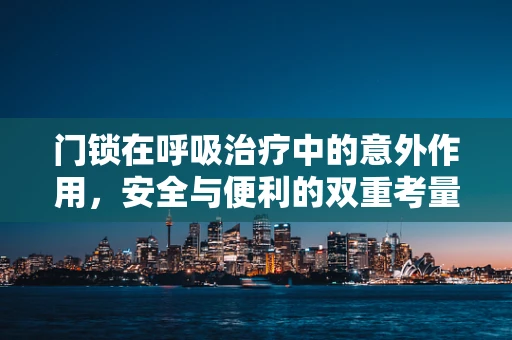 门锁在呼吸治疗中的意外作用，安全与便利的双重考量