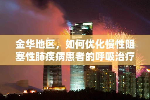 金华地区，如何优化慢性阻塞性肺疾病患者的呼吸治疗？