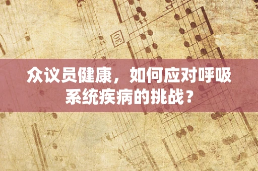众议员健康，如何应对呼吸系统疾病的挑战？