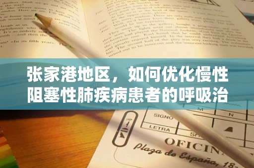 张家港地区，如何优化慢性阻塞性肺疾病患者的呼吸治疗？