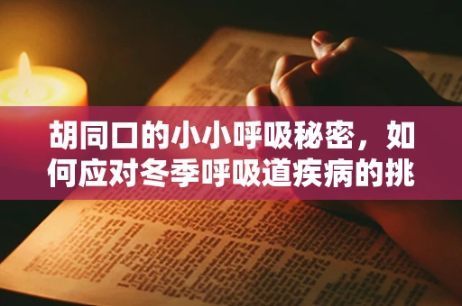 胡同口的小小呼吸秘密，如何应对冬季呼吸道疾病的挑战？
