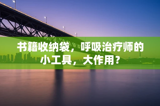书籍收纳袋，呼吸治疗师的小工具，大作用？