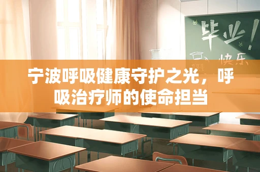 宁波呼吸健康守护之光，呼吸治疗师的使命担当
