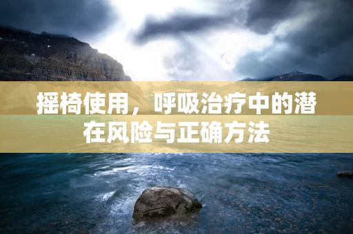摇椅使用，呼吸治疗中的潜在风险与正确方法