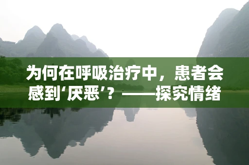 为何在呼吸治疗中，患者会感到‘厌恶’？——探究情绪与治疗体验的微妙关系