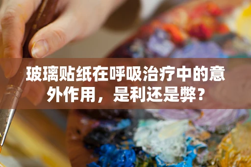 玻璃贴纸在呼吸治疗中的意外作用，是利还是弊？