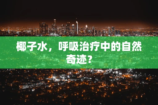 椰子水，呼吸治疗中的自然奇迹？