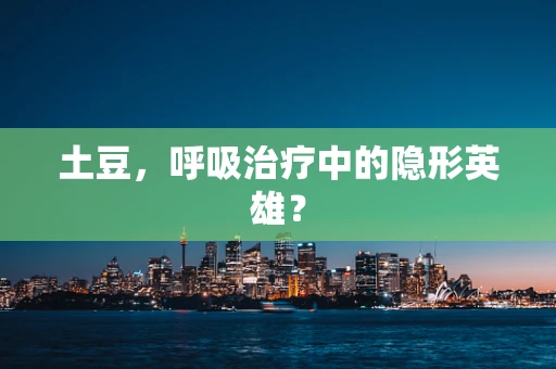 土豆，呼吸治疗中的隐形英雄？