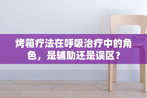 烤箱疗法在呼吸治疗中的角色，是辅助还是误区？