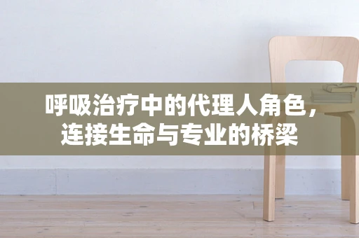 呼吸治疗中的代理人角色，连接生命与专业的桥梁