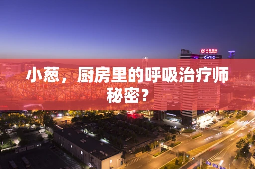 小葱，厨房里的呼吸治疗师秘密？