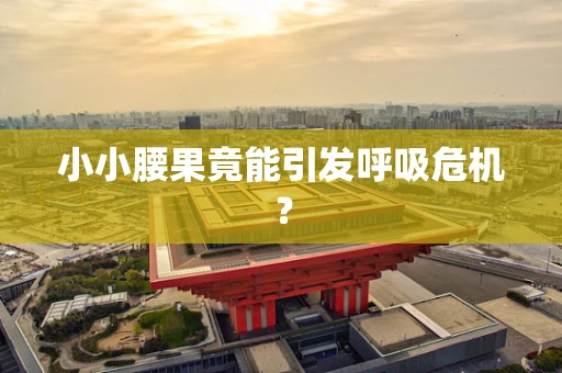 小小腰果竟能引发呼吸危机？