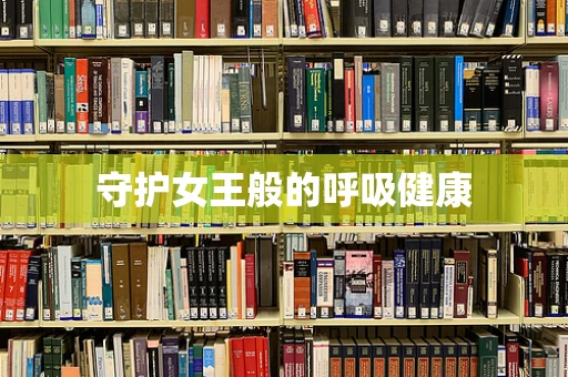 守护女王般的呼吸健康