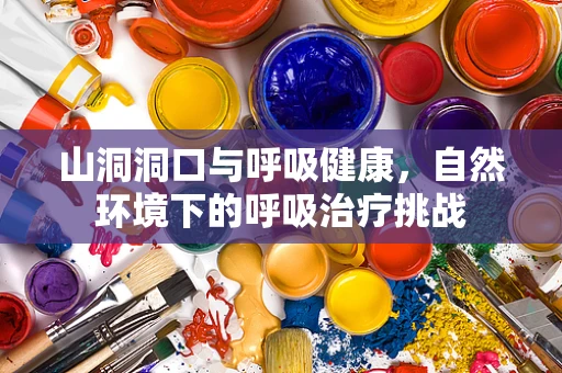 山洞洞口与呼吸健康，自然环境下的呼吸治疗挑战