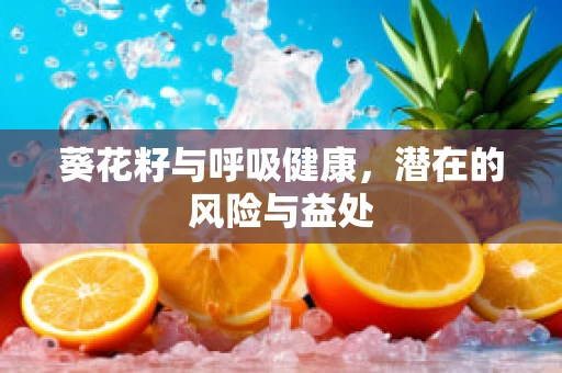 葵花籽与呼吸健康，潜在的风险与益处