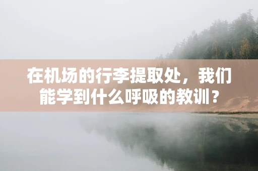 在机场的行李提取处，我们能学到什么呼吸的教训？