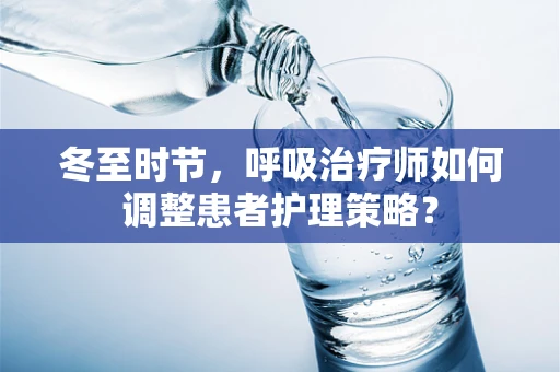 冬至时节，呼吸治疗师如何调整患者护理策略？