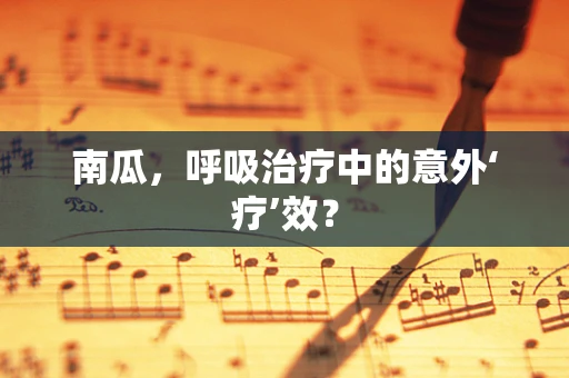 南瓜，呼吸治疗中的意外‘疗’效？