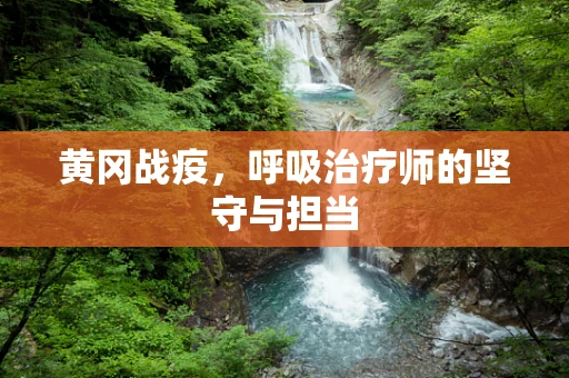 黄冈战疫，呼吸治疗师的坚守与担当