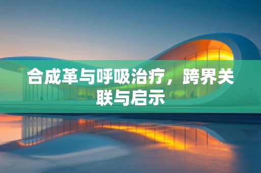 合成革与呼吸治疗，跨界关联与启示