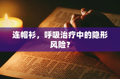 连帽衫，呼吸治疗中的隐形风险？