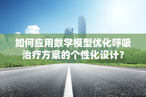 如何应用数学模型优化呼吸治疗方案的个性化设计？