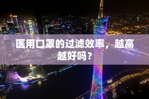医用口罩的过滤效率，越高越好吗？