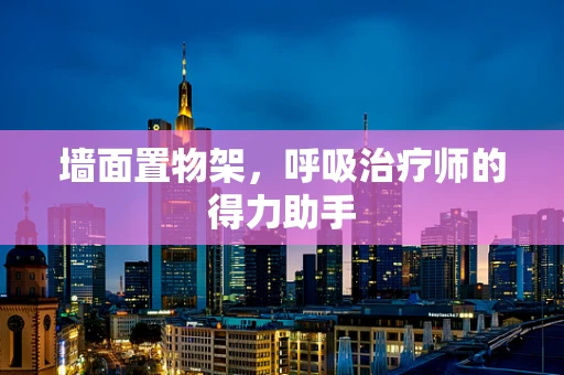 墙面置物架，呼吸治疗师的得力助手
