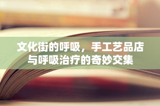 文化街的呼吸，手工艺品店与呼吸治疗的奇妙交集