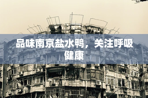 品味南京盐水鸭，关注呼吸健康