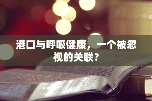 港口与呼吸健康，一个被忽视的关联？