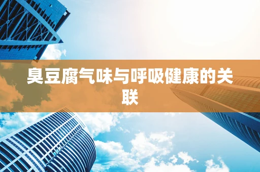 臭豆腐气味与呼吸健康的关联