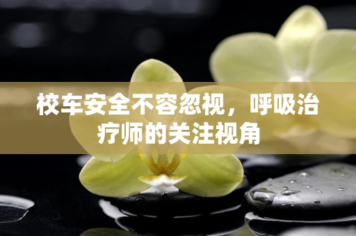 校车安全不容忽视，呼吸治疗师的关注视角