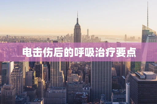 电击伤后的呼吸治疗要点