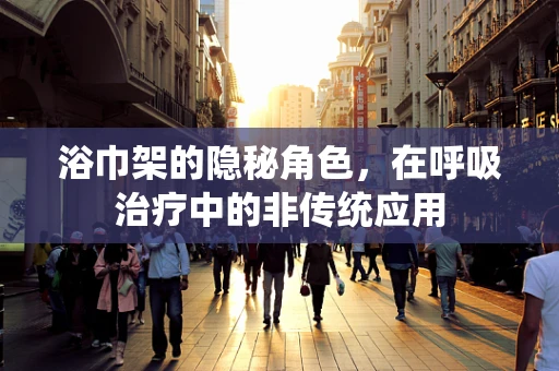 浴巾架的隐秘角色，在呼吸治疗中的非传统应用
