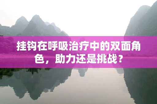 挂钩在呼吸治疗中的双面角色，助力还是挑战？