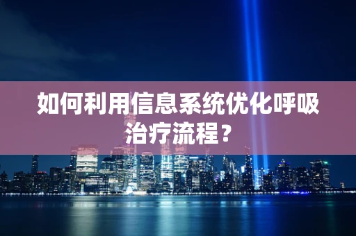如何利用信息系统优化呼吸治疗流程？