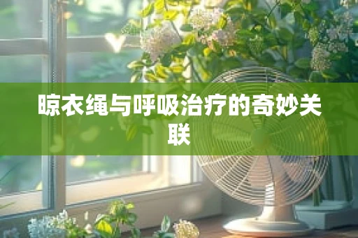 晾衣绳与呼吸治疗的奇妙关联