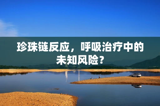 珍珠链反应，呼吸治疗中的未知风险？