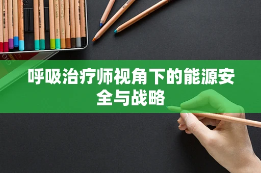 呼吸治疗师视角下的能源安全与战略