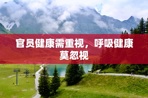 官员健康需重视，呼吸健康莫忽视
