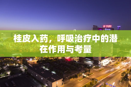 桂皮入药，呼吸治疗中的潜在作用与考量