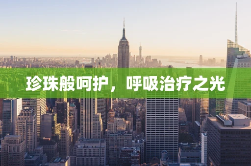 珍珠般呵护，呼吸治疗之光