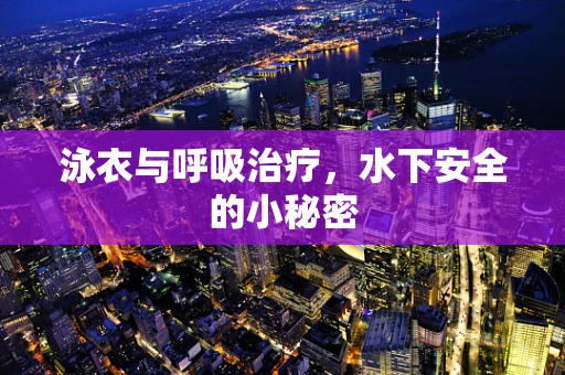 泳衣与呼吸治疗，水下安全的小秘密