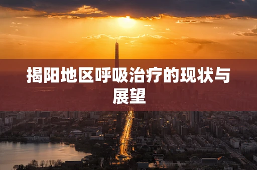 揭阳地区呼吸治疗的现状与展望